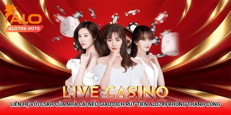 Liên hệ với CSKH của nhà cái nếu giao dịch rút tiền Alo789 không thành công